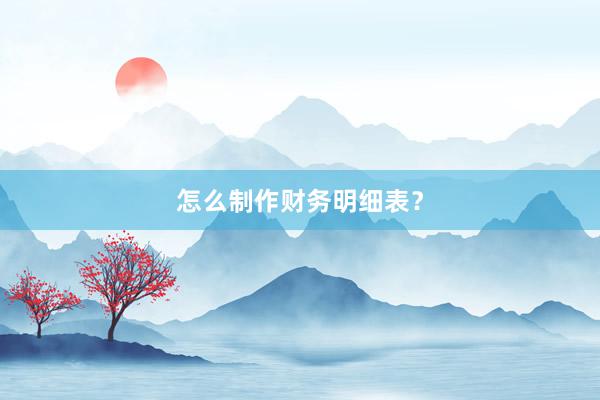 怎么制作财务明细表？